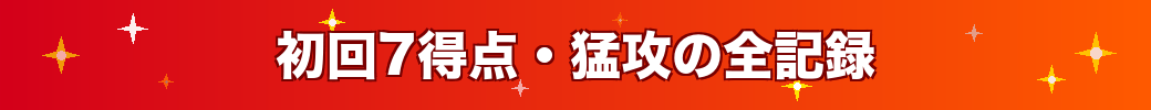 🌟✨ 初回7得点・猛攻の全記録 ✨🌟